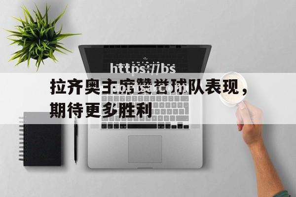 拉齐奥主席赞誉球队表现，期待更多胜利